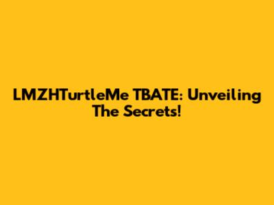 LMZHTurtleMe TBATE: Unveiling The Secrets!