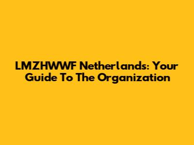 LMZHWWF Netherlands: Your Guide To The Organization