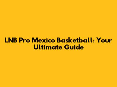 LNB Pro Mexico Basketball: Your Ultimate Guide