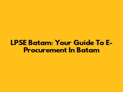LPSE Batam: Your Guide To E-Procurement In Batam