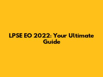 LPSE EO 2022: Your Ultimate Guide