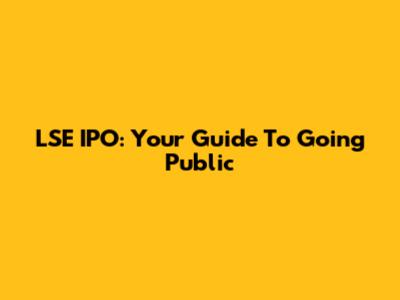 LSE IPO: Your Guide To Going Public