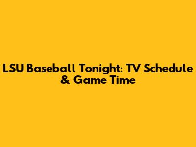 LSU Baseball Tonight: TV Schedule & Game Time