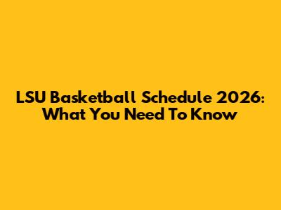 LSU Basketball Schedule 2026: What You Need To Know