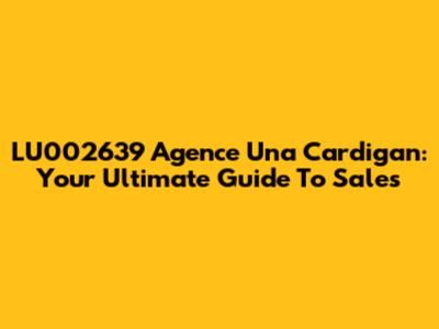 LU002639 Agence Una Cardigan: Your Ultimate Guide To Sales