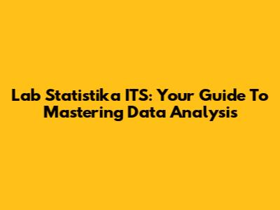 Lab Statistika ITS: Your Guide To Mastering Data Analysis