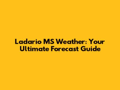 Ladario MS Weather: Your Ultimate Forecast Guide