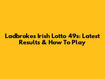 Ladbrokes Irish Lotto 49s: Latest Results & How To Play