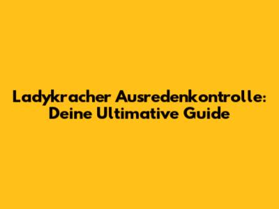 Ladykracher Ausredenkontrolle: Deine Ultimative Guide