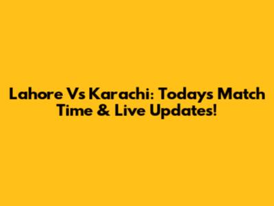Lahore Vs Karachi: Today's Match Time & Live Updates!