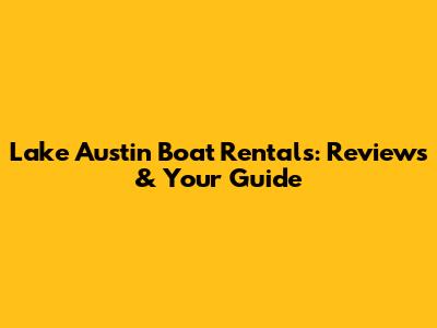 Lake Austin Boat Rentals: Reviews & Your Guide