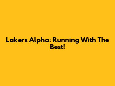 Lakers Alpha: Running With The Best!
