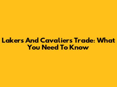 Lakers And Cavaliers Trade: What You Need To Know