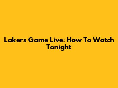 Lakers Game Live: How To Watch Tonight
