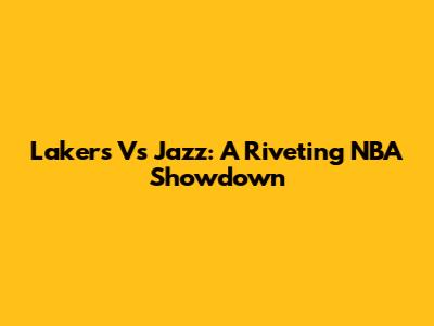 Lakers Vs Jazz: A Riveting NBA Showdown