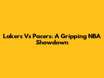 Lakers Vs Pacers: A Gripping NBA Showdown