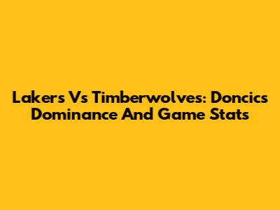 Lakers Vs Timberwolves: Doncic's Dominance And Game Stats