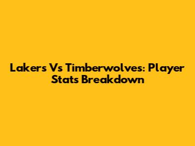 Lakers Vs Timberwolves: Player Stats Breakdown