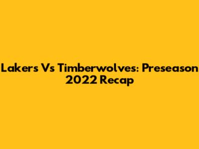 Lakers Vs Timberwolves: Preseason 2022 Recap