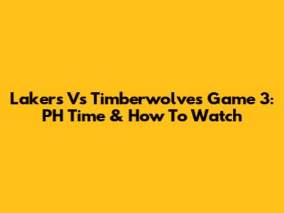 Lakers Vs Timberwolves Game 3: PH Time & How To Watch