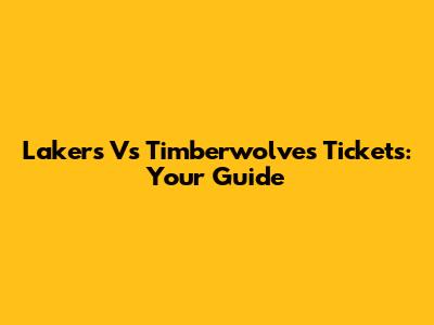 Lakers Vs Timberwolves Tickets: Your Guide
