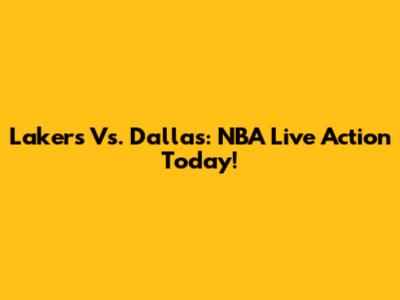 Lakers Vs. Dallas: NBA Live Action Today!