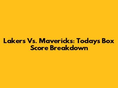 Lakers Vs. Mavericks: Today's Box Score Breakdown