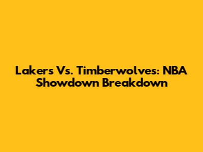Lakers Vs. Timberwolves: NBA Showdown Breakdown