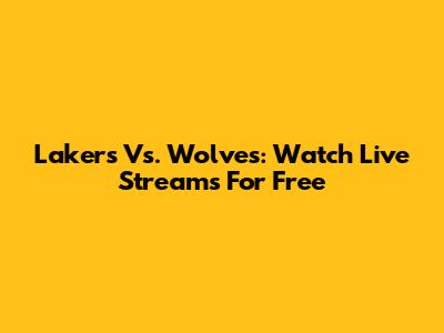 Lakers Vs. Wolves: Watch Live Streams For Free