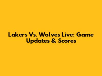 Lakers Vs. Wolves Live: Game Updates & Scores