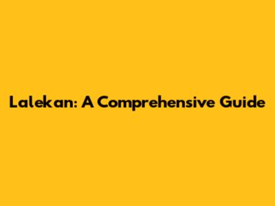 Lalekan: A Comprehensive Guide