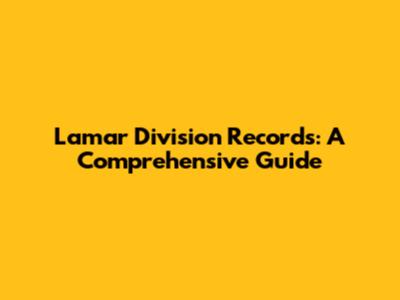 Lamar Division Records: A Comprehensive Guide
