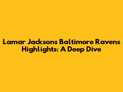 Lamar Jackson's Baltimore Ravens Highlights: A Deep Dive