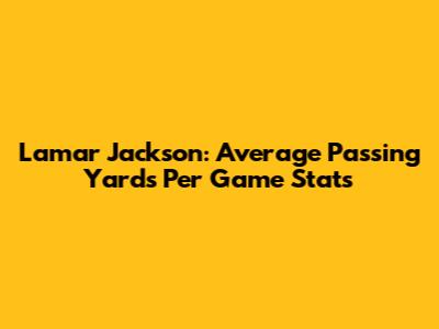 Lamar Jackson: Average Passing Yards Per Game Stats