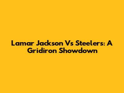 Lamar Jackson Vs Steelers: A Gridiron Showdown