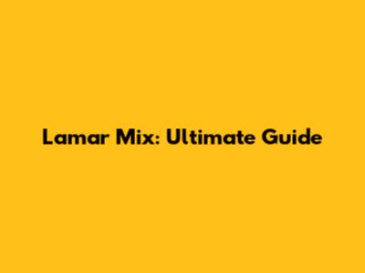 Lamar Mix: Ultimate Guide
