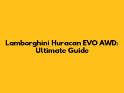 Lamborghini Huracan EVO AWD: Ultimate Guide