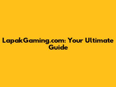 LapakGaming.com: Your Ultimate Guide