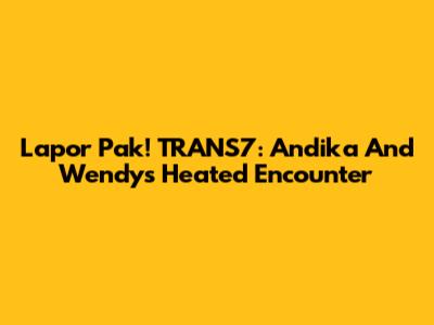 Lapor Pak! TRANS7: Andika And Wendy's Heated Encounter