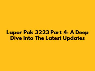 Lapor Pak 3223 Part 4: A Deep Dive Into The Latest Updates