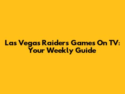 Las Vegas Raiders Games On TV: Your Weekly Guide