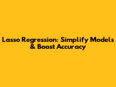 Lasso Regression: Simplify Models & Boost Accuracy