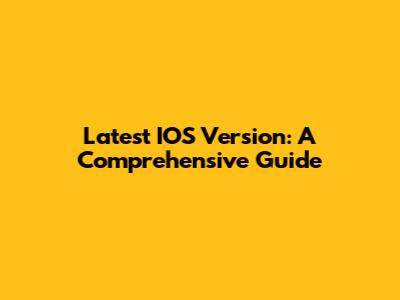 Latest IOS Version: A Comprehensive Guide