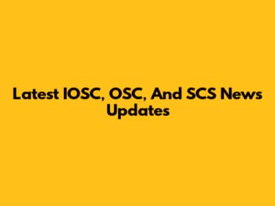 Latest IOSC, OSC, And SCS News Updates