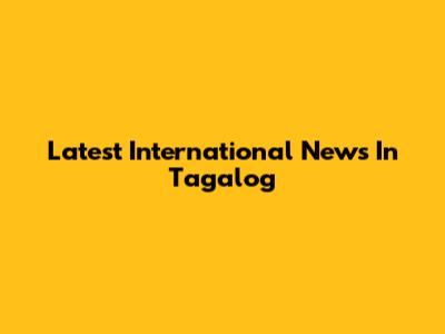 Latest International News In Tagalog