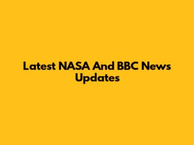 Latest NASA And BBC News Updates