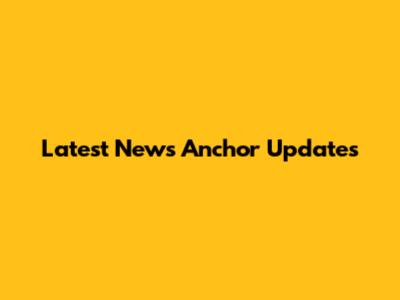 Latest News Anchor Updates