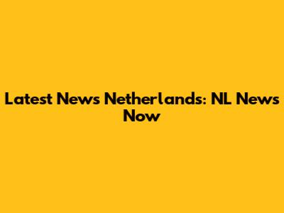 Latest News Netherlands: NL News Now