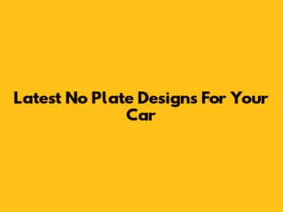 Latest No Plate Designs For Your Car