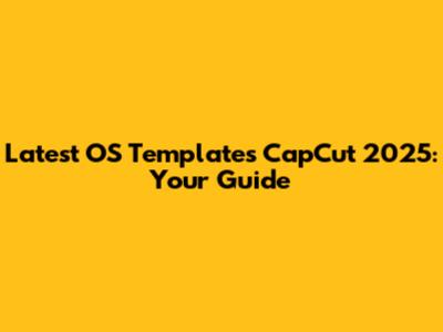 Latest OS Templates CapCut 2025: Your Guide